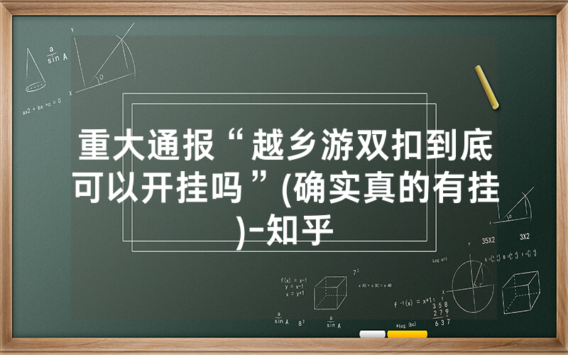 重大通报“越乡游双扣到底可以开挂吗”(确实真的有挂)-知乎