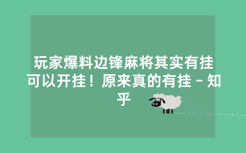 玩家爆料边锋麻将其实有挂可以开挂!原来真的有挂-知乎
