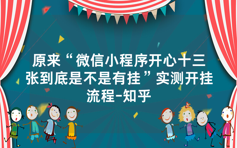 原来“微信小程序开心十三张到底是不是有挂”实测开挂流程-知乎