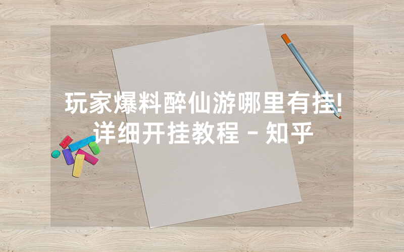 玩家爆料醉仙游哪里有挂!详细开挂教程－知乎