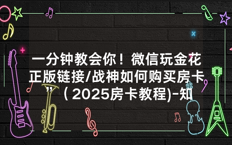 一分钟教会你！微信玩金花正版链接/战神如何购买房卡”（2025房卡教程)-知乎