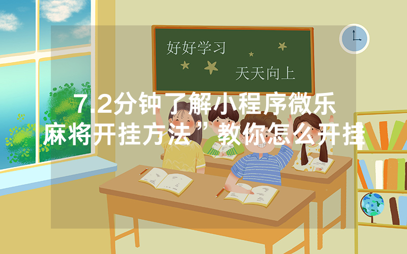 7.2分钟了解小程序微乐麻将开挂方法”教你怎么开挂