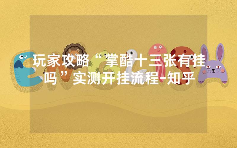 玩家攻略“掌酷十三张有挂吗”实测开挂流程-知乎