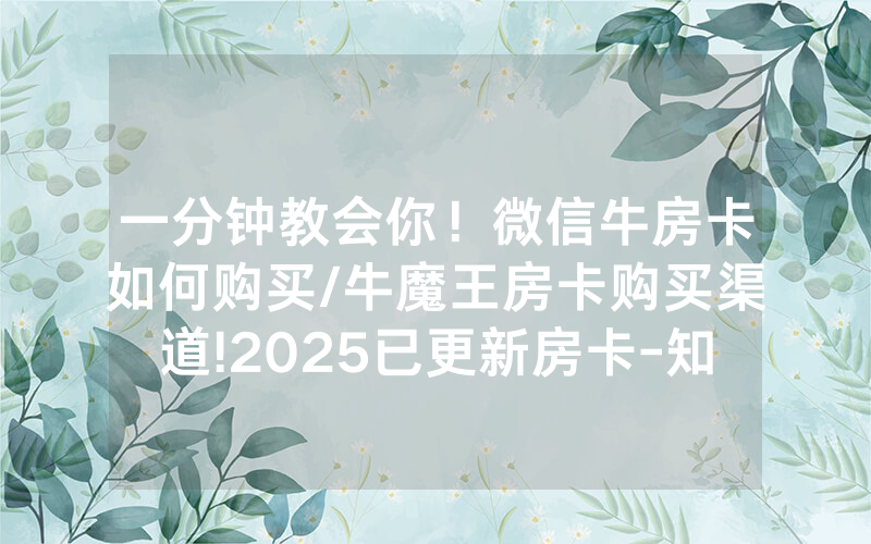 一分钟教会你！微信牛房卡如何购买/牛魔王房卡购买渠道!2025已更新房卡-知乎