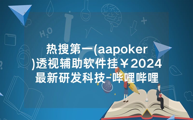 热搜第一(aapoker)透视辅助软件挂￥2024最新研发科技-哔哩哔哩