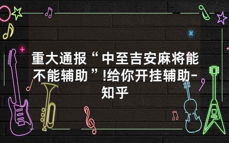 重大通报“中至吉安麻将能不能辅助”!给你开挂辅助-知乎