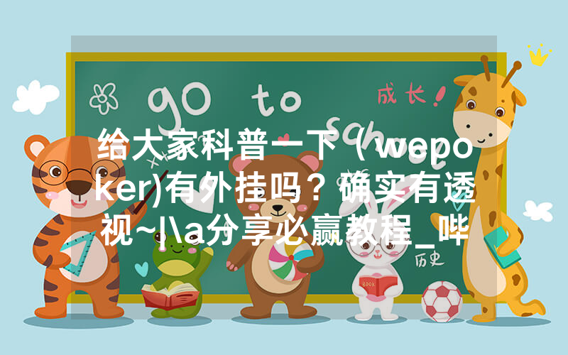 给大家科普一下（wepoker)有外挂吗？确实有透视~|\a分享必赢教程_哔哩哔哩