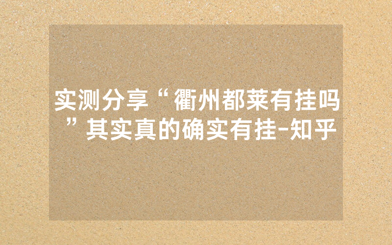实测分享“衢州都莱有挂吗”其实真的确实有挂-知乎
