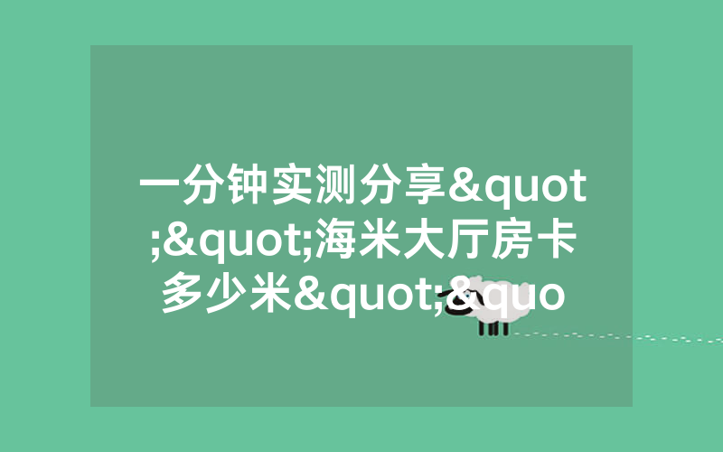 一分钟实测分享""海米大厅房卡多少米""哪里有详细房卡介绍