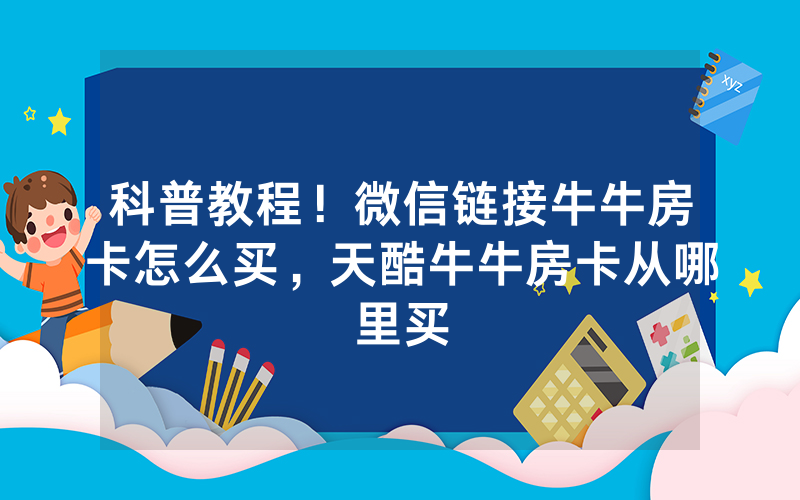 科普教程！微信链接牛牛房卡怎么买，天酷牛牛房卡从哪里买