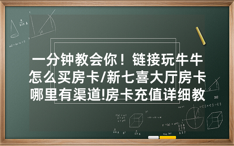 一分钟教会你！链接玩牛牛怎么买房卡/新七喜大厅房卡哪里有渠道!房卡充值详细教程