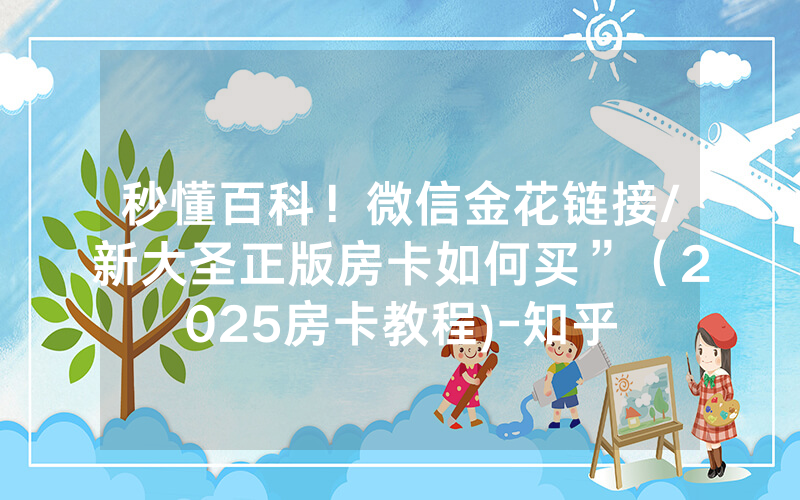 秒懂百科！微信金花链接/新大圣正版房卡如何买”（2025房卡教程)-知乎