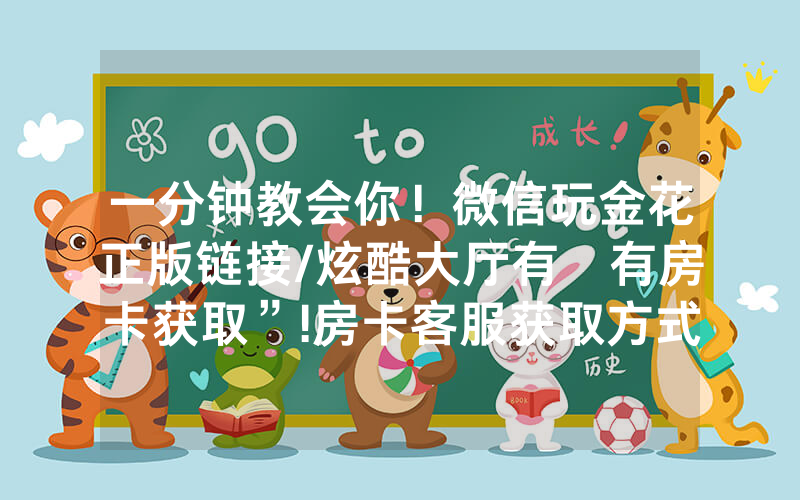 一分钟教会你！微信玩金花正版链接/炫酷大厅有沒有房卡获取”!房卡客服获取方式-知乎
