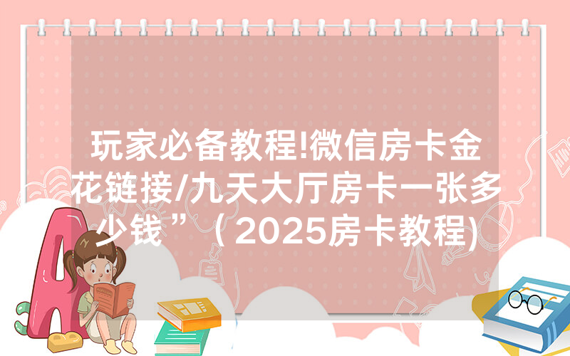 玩家必备教程!微信房卡金花链接/九天大厅房卡一张多少钱”（2025房卡教程)-知乎