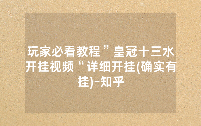 玩家必看教程”皇冠十三水开挂视频“详细开挂(确实有挂)-知乎