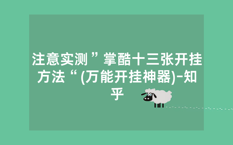 注意实测”掌酷十三张开挂方法“(万能开挂神器)-知乎