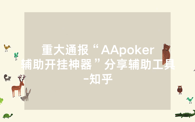 重大通报“AApoker辅助开挂神器”分享辅助工具-知乎