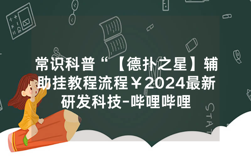 常识科普“【德扑之星】辅助挂教程流程￥2024最新研发科技-哔哩哔哩