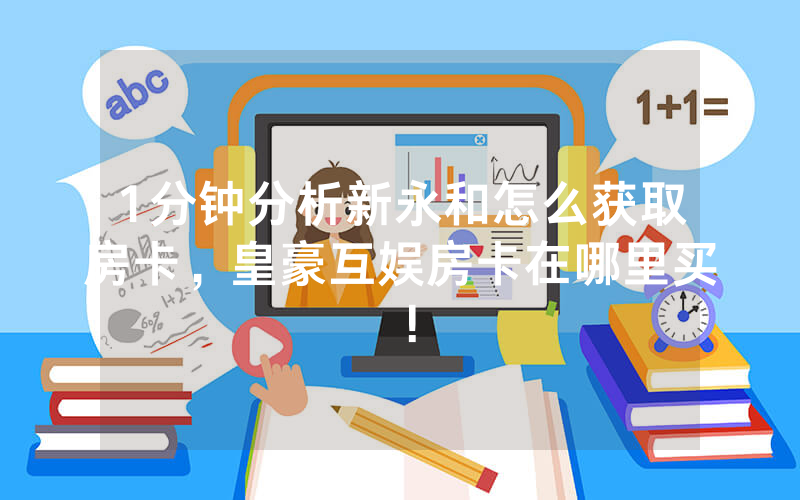 1分钟分析新永和怎么获取房卡，皇豪互娱房卡在哪里买！