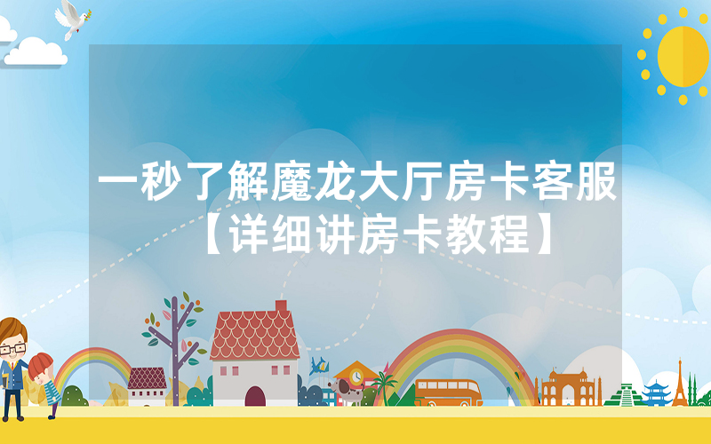 一秒了解魔龙大厅房卡客服【详细讲房卡教程】