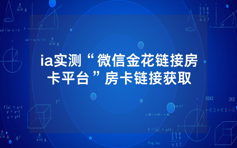 ia实测“微信金花链接房卡平台”房卡链接获取