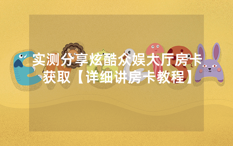 实测分享炫酷众娱大厅房卡获取【详细讲房卡教程】