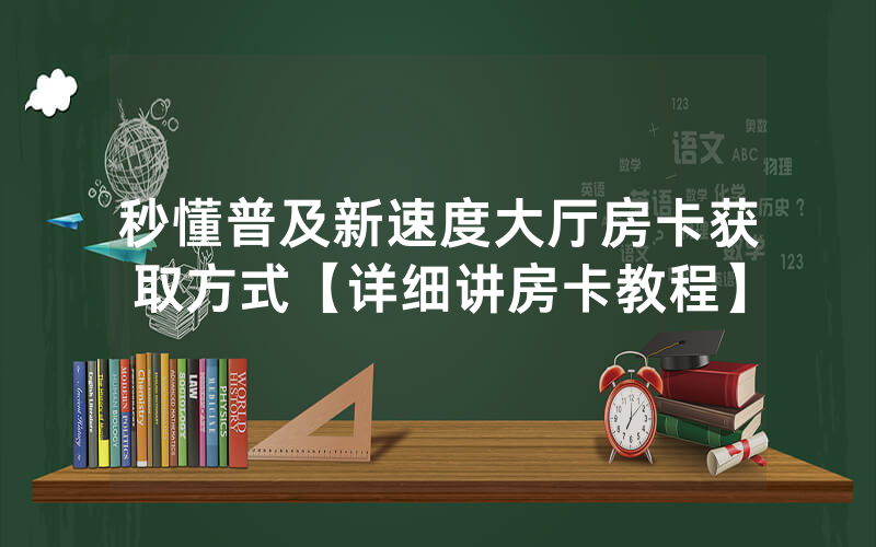 秒懂普及新速度大厅房卡获取方式【详细讲房卡教程】