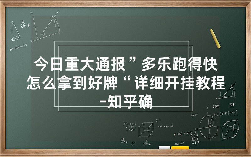 今日重大通报”多乐跑得快怎么拿到好牌“详细开挂教程-知乎确