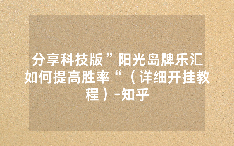 分享科技版”阳光岛牌乐汇如何提高胜率“（详细开挂教程）-知乎