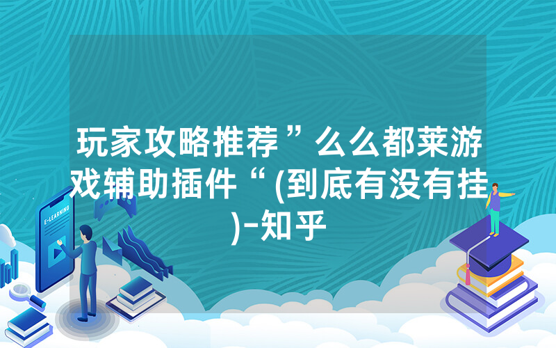 玩家攻略推荐”么么都莱游戏辅助插件“(到底有没有挂)-知乎