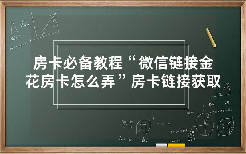 房卡必备教程“微信链接金花房卡怎么弄”房卡链接获取
