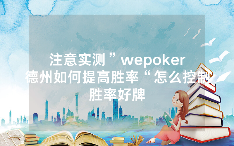 注意实测”wepoker德州如何提高胜率“怎么控制胜率好牌