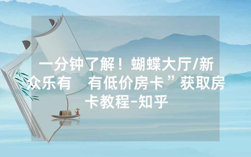 一分钟了解！蝴蝶大厅/新众乐有沒有低价房卡”获取房卡教程-知乎