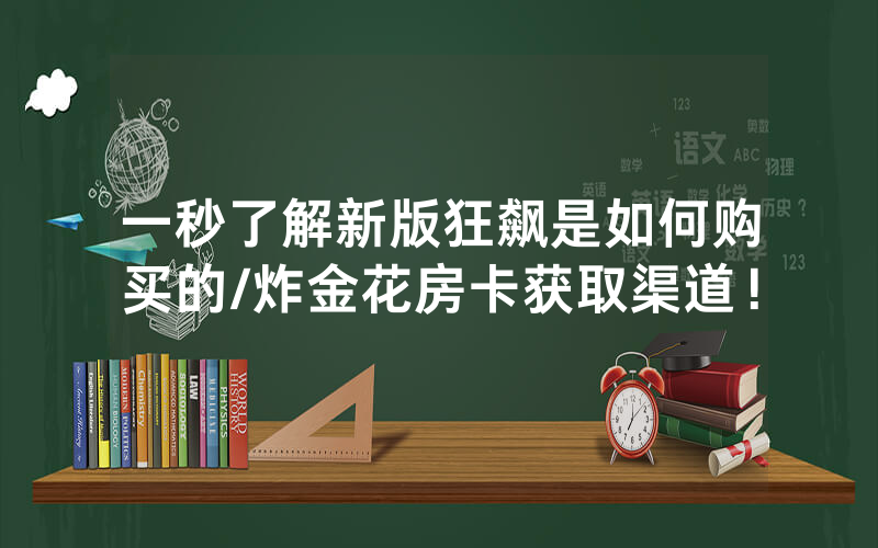 一秒了解新版狂飙是如何购买的/炸金花房卡获取渠道！