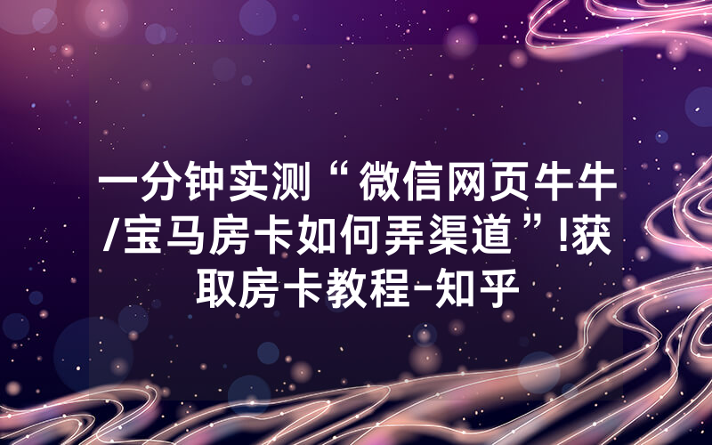一分钟实测“微信网页牛牛/宝马房卡如何弄渠道”!获取房卡教程-知乎