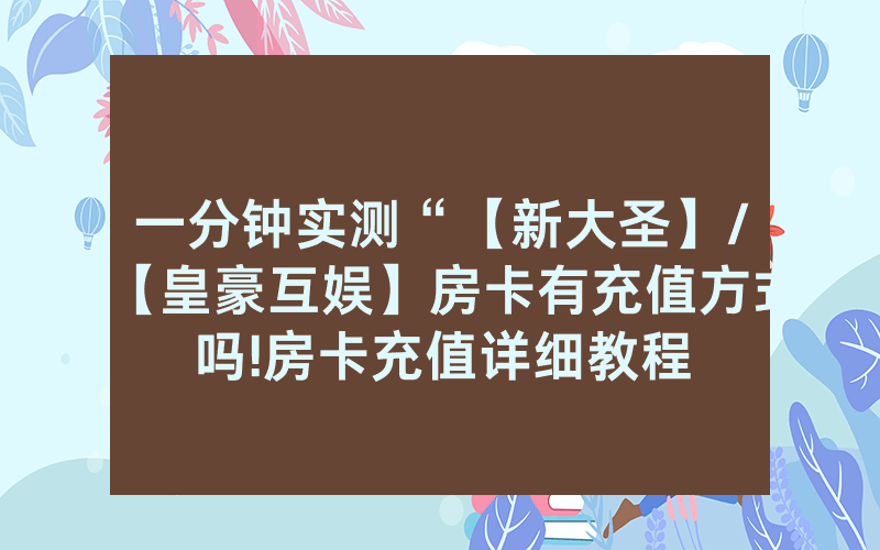 一分钟实测“【新大圣】/【皇豪互娱】房卡有充值方式吗!房卡充值详细教程