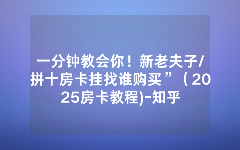 一分钟教会你！新老夫子/拼十房卡挂找谁购买”（2025房卡教程)-知乎