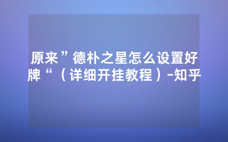 原来”德朴之星怎么设置好牌“（详细开挂教程）-知乎