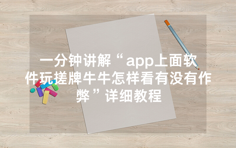 一分钟讲解“app上面软件玩搓牌牛牛怎样看有没有作弊”详细教程