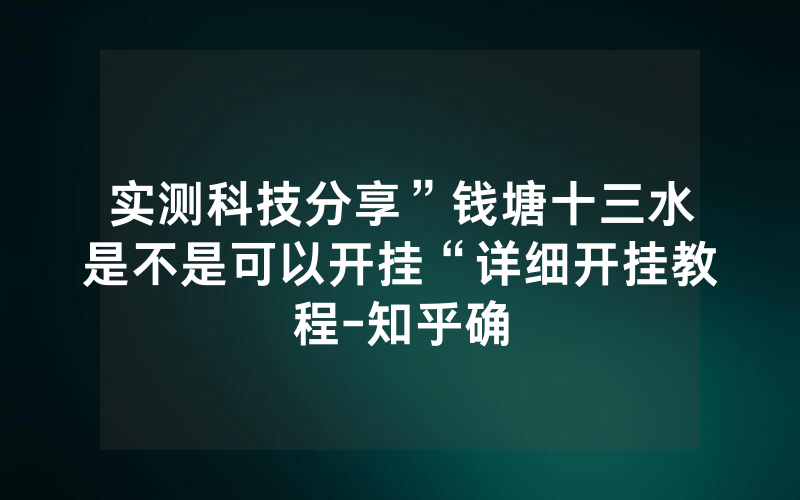 实测科技分享”钱塘十三水是不是可以开挂“详细开挂教程-知乎确