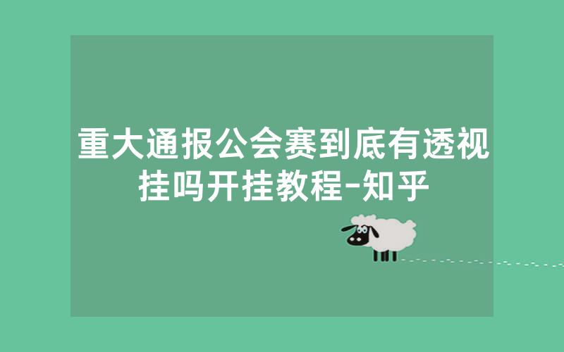 重大通报公会赛到底有透视挂吗开挂教程-知乎