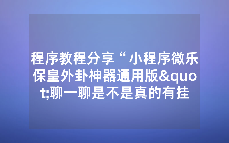 程序教程分享“小程序微乐保皇外卦神器通用版"聊一聊是不是真的有挂