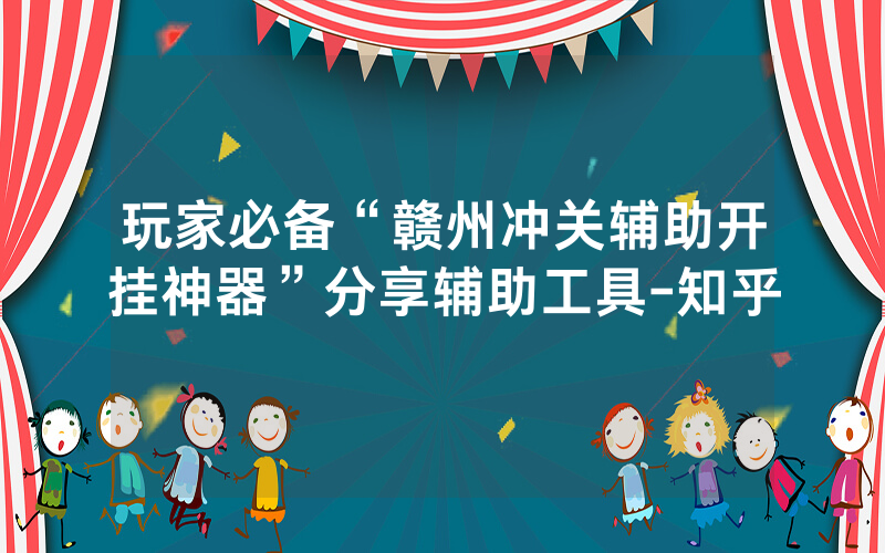 玩家必备“赣州冲关辅助开挂神器”分享辅助工具-知乎