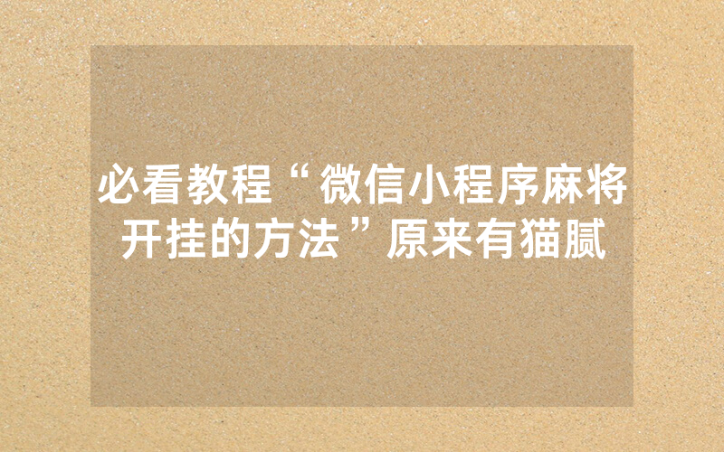 必看教程“微信小程序麻将开挂的方法”原来有猫腻