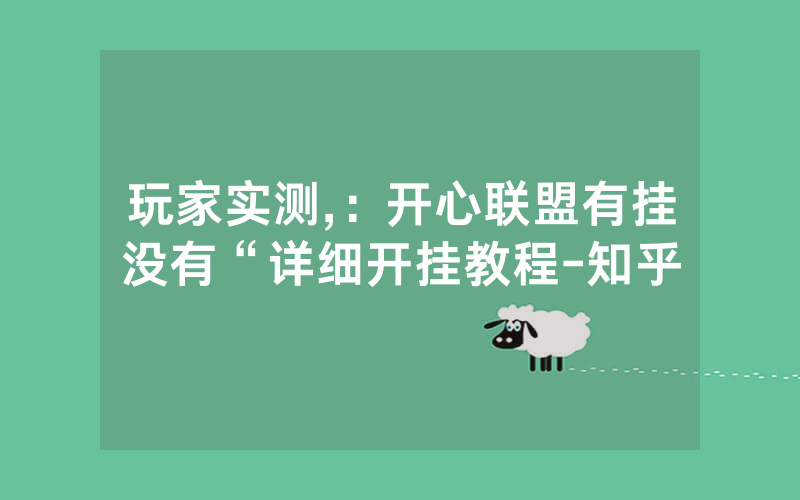 玩家实测,：开心联盟有挂没有“详细开挂教程-知乎