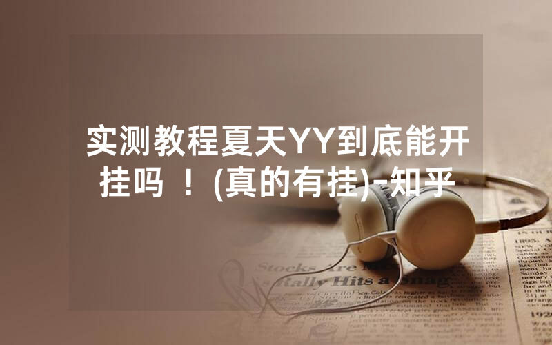 实测教程夏天YY到底能开挂吗 ！(真的有挂)-知乎