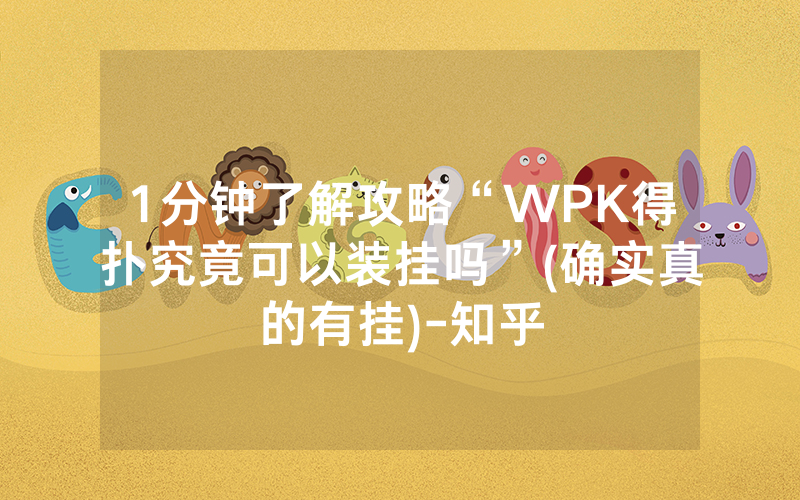 1分钟了解攻略“WPK得扑究竟可以装挂吗”(确实真的有挂)-知乎