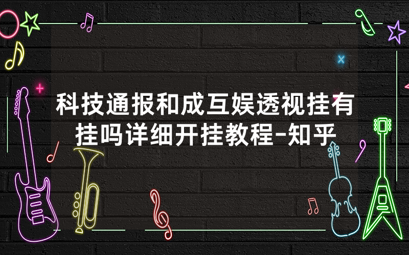 科技通报和成互娱透视挂有挂吗详细开挂教程-知乎