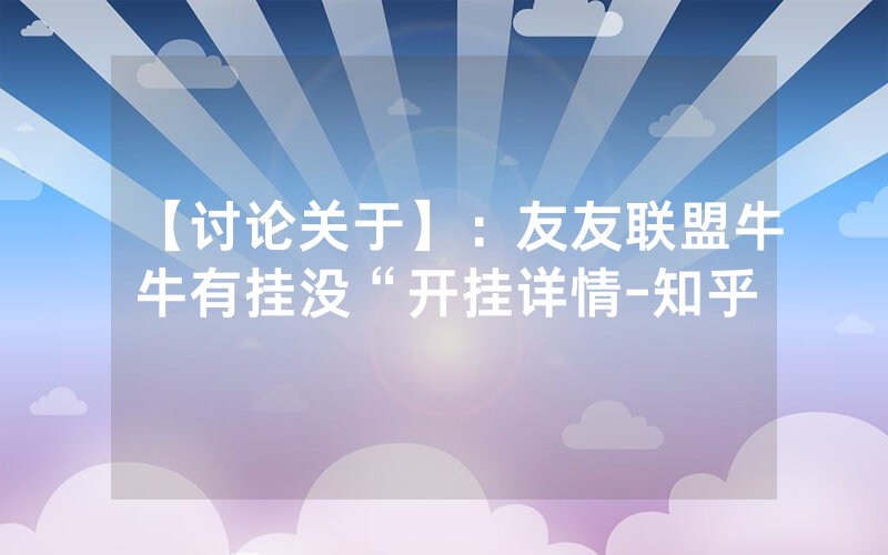 【讨论关于】：友友联盟牛牛有挂没“开挂详情-知乎