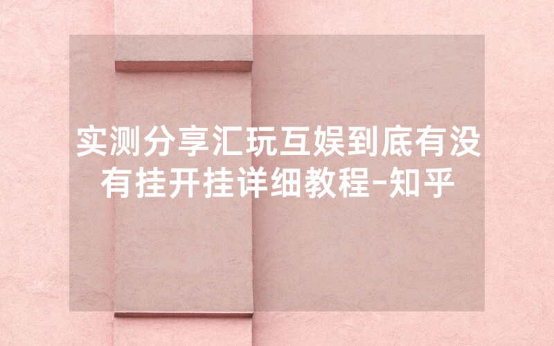 实测分享汇玩互娱到底有没有挂开挂详细教程-知乎